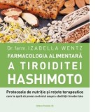 Farmacologia alimentara a tiroiditei Hashimoto. Protocoale de nutritie si retete terapeutice care te ajuta sa preiei controlul asupra sanatatii tiroid