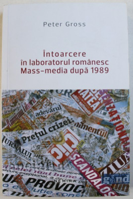 INTOARCERE IN LABORATORUL ROMANESC MASS-MEDIA DUPA 1989 de PETER GROSS , 2015 foto