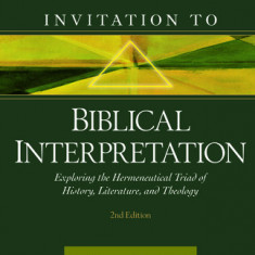 Invitation to Biblical Interpretation: Exploring the Hermeneutical Triad of History, Literature, and Theology