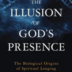 The Illusion of God's Presence: The Biological Origins of Spiritual Longing