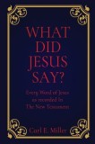 What Did Jesus Say?: Every Word of Jesus as recorded In The New Testament