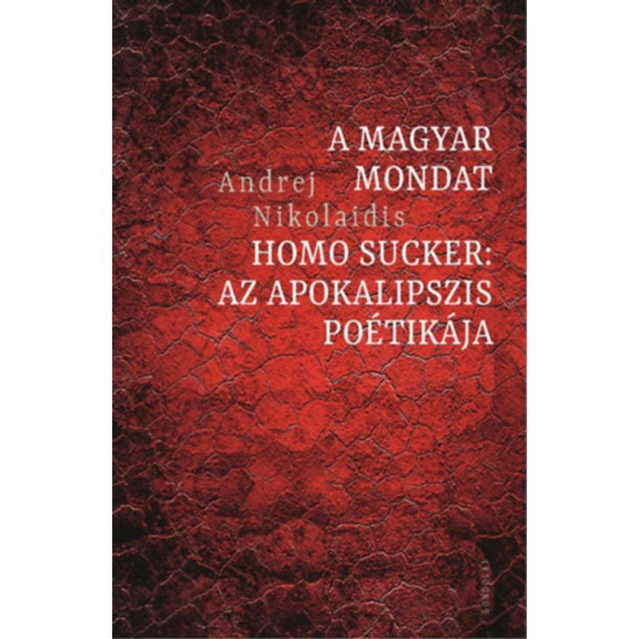 A magyar mondat / Homo Sucker - Az apokalipszis po&eacute;tik&aacute;ja - Andrej Nikolaidis
