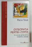 OSTEOPATIA PENTRU COPII , UN CONCEPT GLOBAL PENTRU RESTABILIREA SANATATII de PIERRE TRICOT , 2004