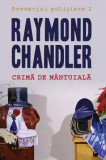 Raymond Chandler, Crima de mantuiala, Povestiri (Editura Nemira, 2014)