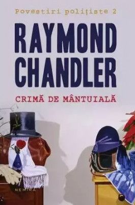 Raymond Chandler, Crima de mantuiala, Povestiri (Editura Nemira, 2014) foto