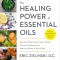 The Healing Power of Essential Oils: Soothe Inflammation, Boost Mood, Prevent Autoimmunity, and Feel Great in Every Way