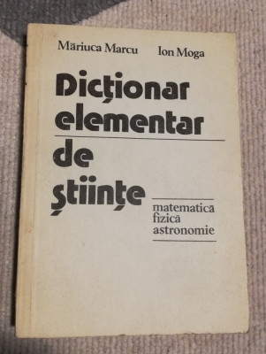 Dictionar elementar de stiinte - matematica, fizica, astronomie - Marcu, Moga foto