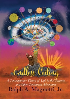 Endless Ceiling: A Contemporary Theory of Life in the Universe and Other Contrarian Adventures foto