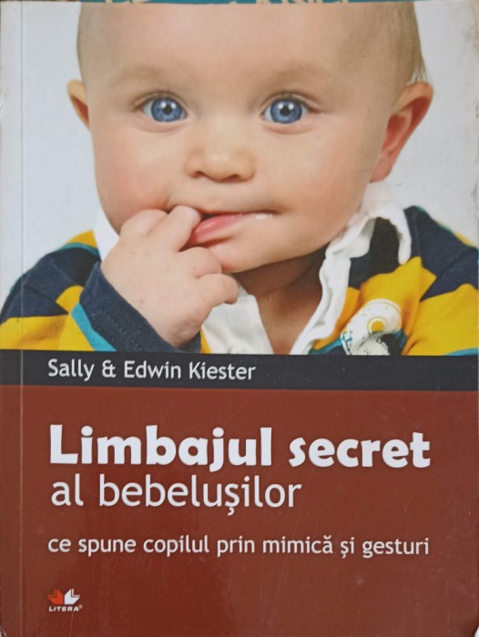 LIMBAJUL SECRET AL BEBELUSILOR. CE NE SPUNE COPILUL PRIN MIMICA SI GESTURI-SALLY SI EDWIN KIESTER-252477