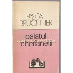 Palatul Chelfanelii - Pascal Bruckner