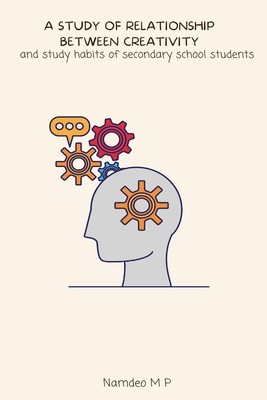 A study of relationship between creativity and study habits of secondary school students