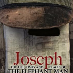 Joseph: The Life, Times and Places of the Elephant Man