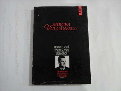 PENTRU O NOUA SPIRITUALITATE FILOSOFICA - Dimensiunea Romaneasca a existentei vol.I - MIRCEA VULCANESCU - Editura Eminescu, 1996 foto