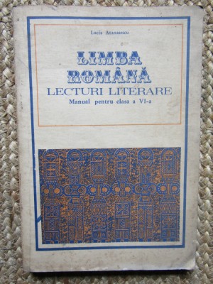 LIMBA ROM&amp;Acirc;NĂ - LECTURI LITERARE - MANUAL CLASA A VI-A - LUCIA ATANASESCU, Clasa 6 foto