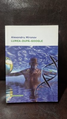 Lumea-dupa-google - Alexandru Mironov foto