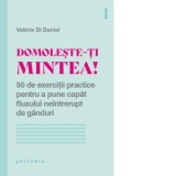 Domoleste-ti mintea! 50 de exercitii practice pentru a pune capat fluxului neintrerupt de ganduri - Vlad Pappu, Valerie Di Daniel