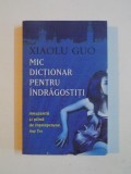 MIC DICTIONAR PENTRU INDRAGOSTITI de XIAOLU GUO 2009
