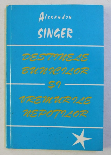 DESTINELE BUNICILOR SI VREMURILE NEPOTILOR de ALEXANDRU SINGER , 2000 , DEDICATIE*