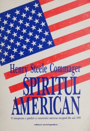 Spiritul american. O interpretare a gandirii si caracterului american incepand din anii 1880 - Henry Steele Commager