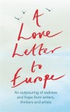 A Love Letter to Europe: An Outpouring of Sadness and Hope - Mary Beard, Shami Chakrabati, William Dalrymple, Sebastian Faulks, Neil Gaiman, Ru