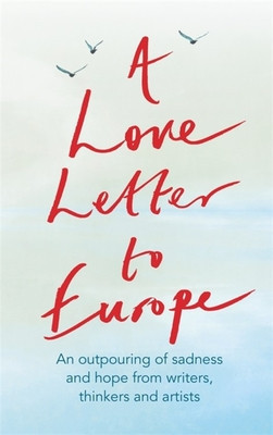 A Love Letter to Europe: An Outpouring of Sadness and Hope - Mary Beard, Shami Chakrabati, William Dalrymple, Sebastian Faulks, Neil Gaiman, Ru foto