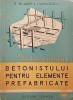Indrumatorul betonistului pentru elemente prefabricate - D. Eliade, I. Vasilescu