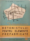 Indrumatorul betonistului pentru elemente prefabricate - D. Eliade, I. Vasilescu
