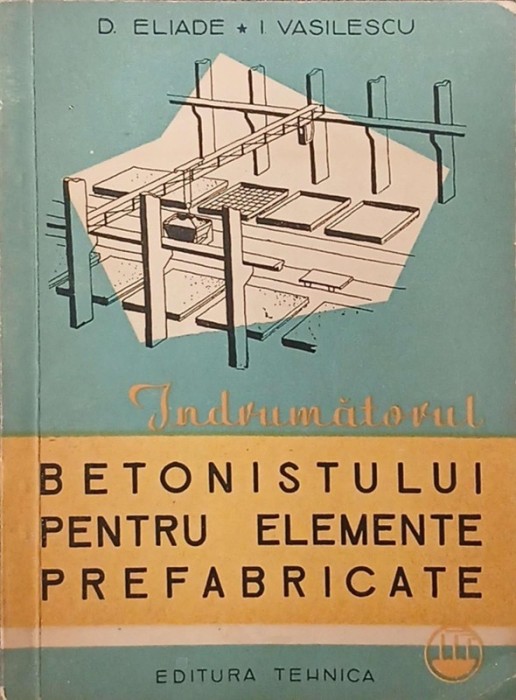 Indrumatorul betonistului pentru elemente prefabricate - D. Eliade, I. Vasilescu