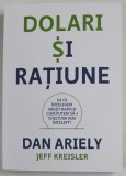 DOLARI SI RATIUNE - DE CE INTELEGEM GRESIT BANII SI CUM PUTEM SA- I CHELTUIM MAI INTELEPT ? de DAN ARIELY si JEFF KREISLER , 2018