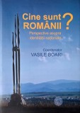 Cine sunt romanii? Perspective asupra identitatii nationale - Vasile Boari (coordonator)