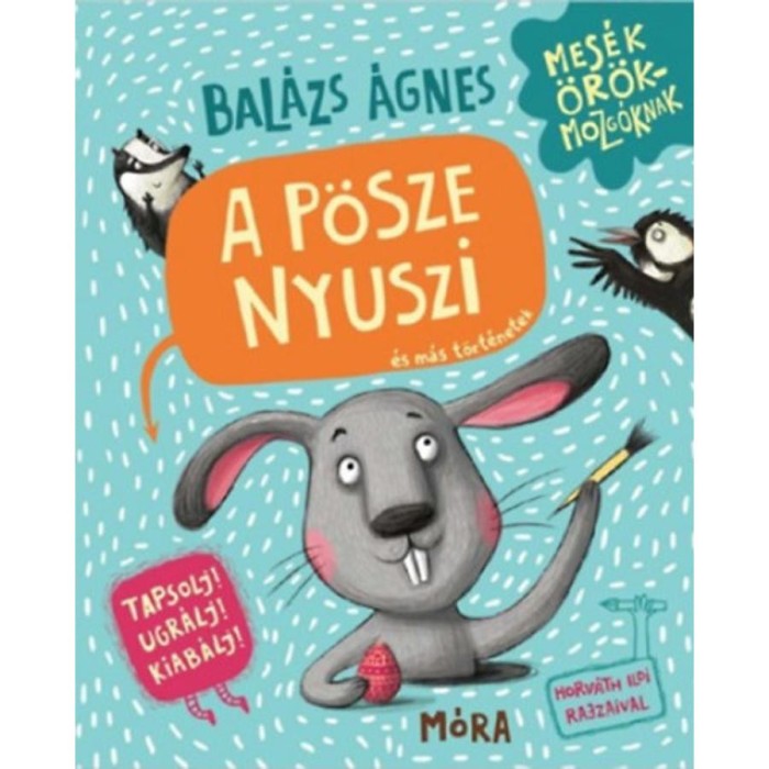 A p&ouml;sze nyuszi &eacute;s m&aacute;s t&ouml;rt&eacute;netek - Tapsolj! Ugr&aacute;lj! Kiab&aacute;lj! - Bal&aacute;zs &Aacute;gnes