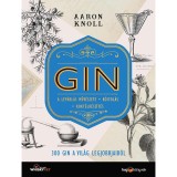 GIN - 300 gin a vil&aacute;g legjobbjaib&oacute;l - A lep&aacute;rl&aacute;s műv&eacute;szete - K&oacute;stol&aacute;s - Kokt&eacute;lk&eacute;sz&iacute;t&eacute;s - Aaron Knoll