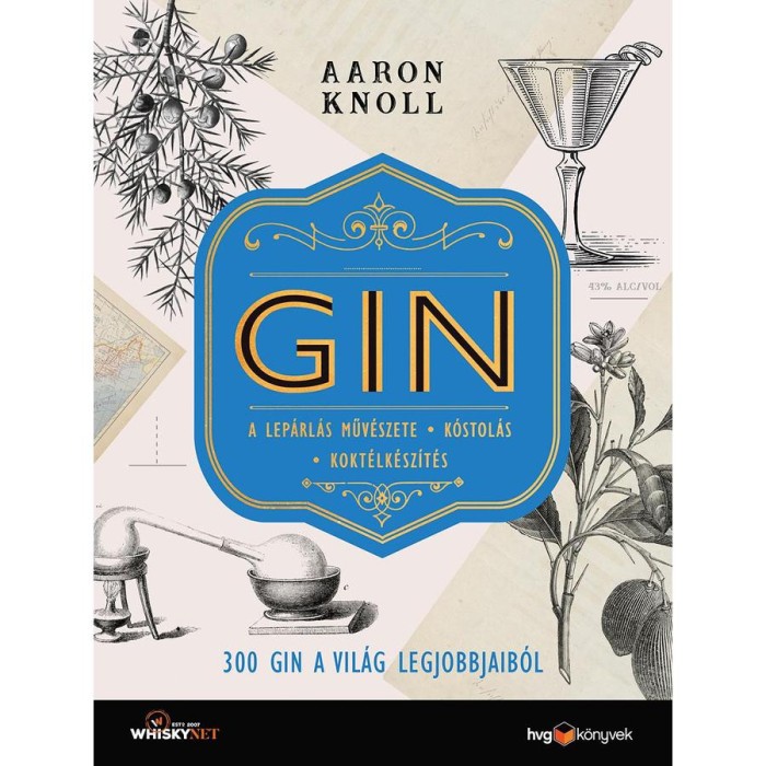 GIN - 300 gin a vil&aacute;g legjobbjaib&oacute;l - A lep&aacute;rl&aacute;s műv&eacute;szete - K&oacute;stol&aacute;s - Kokt&eacute;lk&eacute;sz&iacute;t&eacute;s - Aaron Knoll