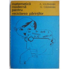 Matematica moderna pentru reciclarea parintilor &ndash; A. Kaufmann, G. Cullmann
