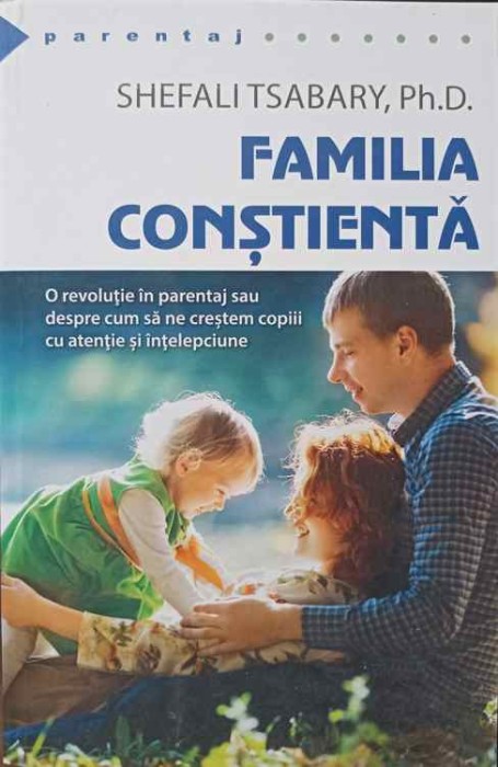 FAMILIA CONSTIENTA. O REVOLUTIE IN PARENTAJ SAU DESPRE CUM SA NE CRESTEM COPIII CU ATENTIE SI INTELEPCIUNE--319491
