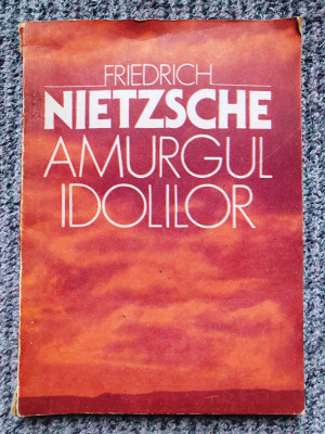 AMURGUL IDOLILOR - FRIEDRICH NIETZSCHE, 1993, 78 pagini, stare f buna foto