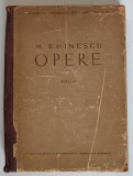 OPERE , VOLUMUL IV de M. EMINESCU , 1952 *PREZINTA URME DE UZURA
