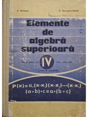 A. Hollinger - Elemente de algebra superioara - Manual pentru anul IV liceu, sectia reala si licee de specialitate (Editia: 1974) foto