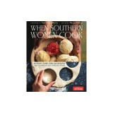 When Southern Women Cook: History, Lore, and 300 Recipes with Contributions from 70 Women Writers