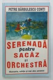 SERENADA PENTRU SACAZ SI ORCHESTRA , MOMENTE , SCHITE SI MAI ALES AMINTIRI de PETRE BARBULESCU CONTI , 1996