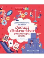 Antreneaza-ti mintea! Jocuri distractive pentru copii isteti/Katie Everitt