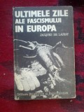 n4 ULTIMELE ZILE ALE FASCISMULUI IN EUROPA-JACQUES DE LAUNAY-