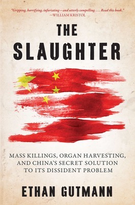 The Slaughter: Mass Killings, Organ Harvesting, and China&#039;s Secret Solution to Its Dissident Problem