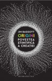 Jim Baggott / Origini Povestea stiintifica a creatiei, 2018