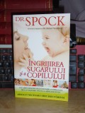 Dr. SPOCK - INGRIJIREA SUGARULUI SI A COPILULUI , ED. A 8-A , 2009 #