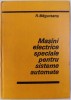 Masini Electrice Speciale Sisteme Automate - R. Magureanu, 1980, Electrotehnica, Editura Tehnica, 436 pagini