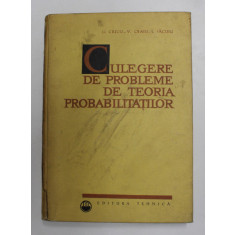 CULEGERE DE PROBLEME DE TEORIA PROBABILITATILOR de G. CIUCU , V. CRAIU , I. SACUIU , 1967 *PREZINTA HALOURI DE APA