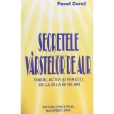 Pavel Corut - Secretele varstelor de aur. Tineri, activi si fericiti de la 20 la 90 de ani (Editia: 2008)