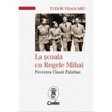 La scoala cu Regele Mihai. Povestea Clasei Palatine - Tudor Visan Miu - Editura Corint
