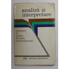 ANALIZA SI INTERPRETARE - ORIENTARI IN CRTICA LITERARA CONTEMPORANA , coordonator SILVIAN IOSIFESCU , 1972